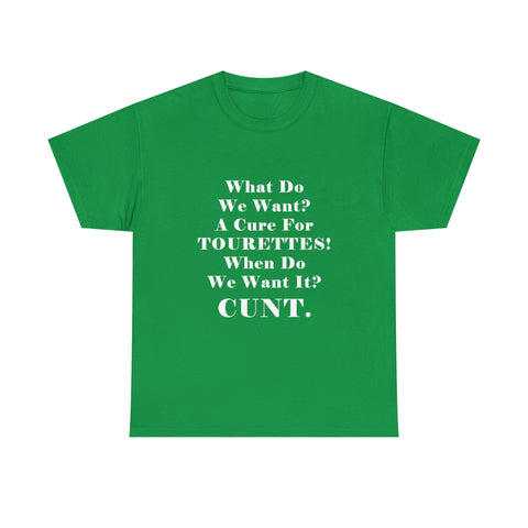 Copy of What Do We Want A Cure for Tourettes Cunt High Quality Tee