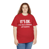 t's OK I'm On 500mgs Of Fukitol High Quality Tee