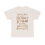 I Love You Like A Hobbit Loves Second Breakfast High Quality Tee