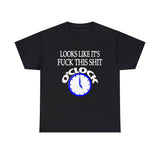 Looks Like It's Fuck This Shirt O'Clock High Quality Tee