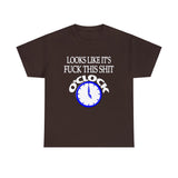 Looks Like It's Fuck This Shirt O'Clock High Quality Tee