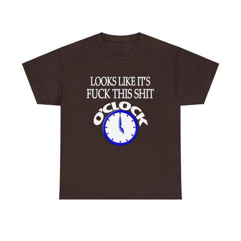 Looks Like It's Fuck This Shirt O'Clock High Quality Tee