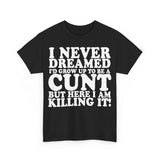 UK ONLY - Never Dreamed I'd Grow Up To Be A Cunt High Quality Tee
