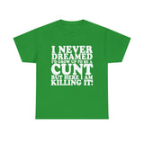 USA/CAN ONLY - Never Dreamed I'd Grow Up To Be A Cunt High Quality Tee