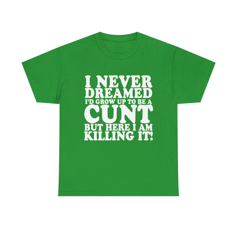 USA/CAN ONLY - Never Dreamed I'd Grow Up To Be A Cunt High Quality Tee