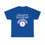 Looks Like It's Fuck This Shirt O'Clock High Quality Tee