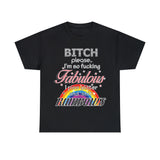 Bitch Please I'm So Fabulous I Piss Rainbows High Quality Tee