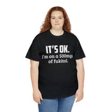t's OK I'm On 500mgs Of Fukitol High Quality Tee