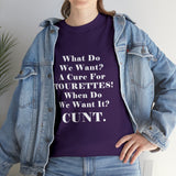 Copy of What Do We Want A Cure for Tourettes Cunt High Quality Tee