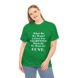 Copy of What Do We Want A Cure for Tourettes Cunt High Quality Tee