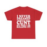 USA/CAN ONLY - Never Dreamed I'd Grow Up To Be A Cunt High Quality Tee