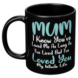 Mum I've Loved You All Of My Life Mug - Sweet Mother's Day Gift Mom Mother Coffee Cup