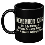NEW Remember Kids The Only Difference Between Screwing Around And Science Is Writing It Down Coffee Cup Mug