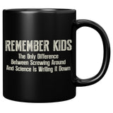 NEW Remember Kids The Only Difference Between Screwing Around And Science Is Writing It Down Coffee Cup Mug