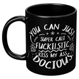 NEW YOU CAN JUST SUPER CALI FUCKILSTIC KISS MY ASS DOCIOUS FANTASTIC GREAT SURE WHATEVER COFFEE CUP MUG