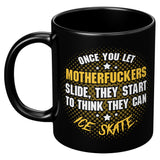 New 	 Once You Let Motherfuckers Slide They Start To Think They Can Ice Skate Coffee Cup Mug