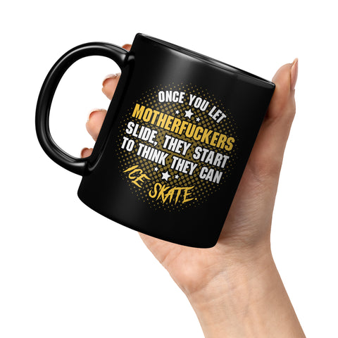 New 	 Once You Let Motherfuckers Slide They Start To Think They Can Ice Skate Coffee Cup Mug