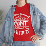 I Never Dreamed I'd Grow Up to Be A Cunt High Quality Tee