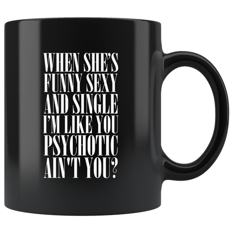 When She's Funny Sexy And Single I'm Like You Psychotic Ain't You Coffee Cup Mug - Luxurious Inspirations