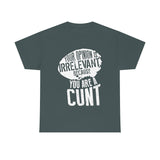 Your Opinion is Irrelevant Because You are A Cunt High Quality Tee