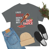 I Put Hot Sauce On My Hot Sauce High Quality Tee