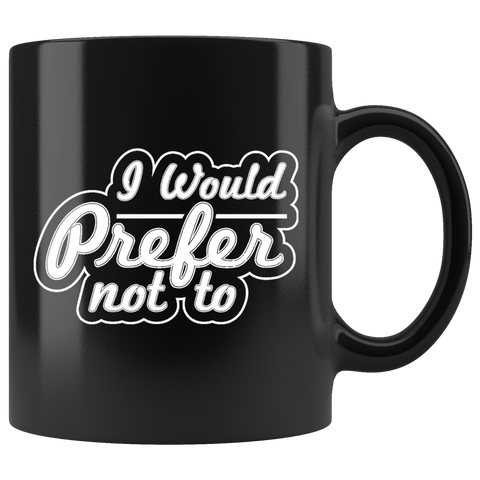 I Would Prefer Not To Mug - Funny Work Coffee Cup - Luxurious Inspirations