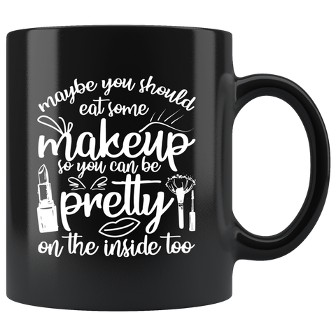 Maybe you should eat some makeup so you can be pretty on the inside too nice self esteem confidence coffee cup mug - Luxurious Inspirations