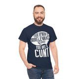Your Opinion is Irrelevant Because You are A Cunt High Quality Tee