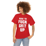 Here to Fuck Shit Up High Quality Tee