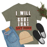 I Will Shut That Shit Down High Quality Tee