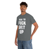 Here to Fuck Shit Up High Quality Tee