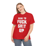Here to Fuck Shit Up High Quality Tee