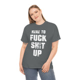Here to Fuck Shit Up High Quality Tee