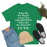 What Do We Want A Cure for Tourettes Cunt High Quality Tee