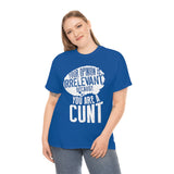 Your Opinion is Irrelevant Because You are A Cunt High Quality Tee