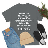 What Do We Want A Cure for Tourettes Cunt High Quality Tee