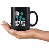 Hey Baby I Got My Ion You Coffee Cup Mug - Luxurious Inspirations