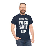 Here to Fuck Shit Up High Quality Tee