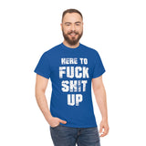 Here to Fuck Shit Up High Quality Tee