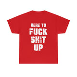 Here to Fuck Shit Up High Quality Tee