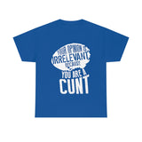 Your Opinion is Irrelevant Because You are A Cunt High Quality Tee