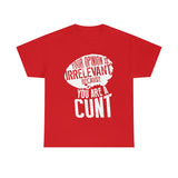 Your Opinion is Irrelevant Because You are A Cunt High Quality Tee