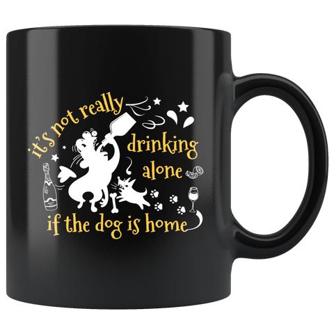 It's not really drinking alone if the dog is home beer wine alcohol cocktails AA alcoholic animals coffee cup mug - Luxurious Inspirations