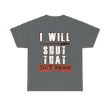 I Will Shut That Shit Down High Quality Tee
