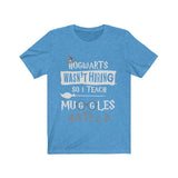 Hogwarts Wasn't Hiring So I Teach Muggles Instead High Quality Unisex Jersey Short Sleeve Tee - Luxurious Inspirations
