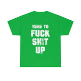 Here to Fuck Shit Up High Quality Tee