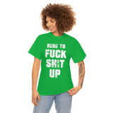 Here to Fuck Shit Up High Quality Tee