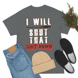 I Will Shut That Shit Down High Quality Tee