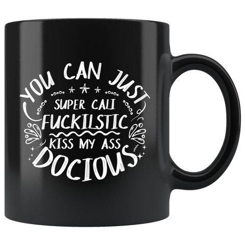 You can just super cali fuckilstic kiss my ass docious fantastic great sure whatever coffee cup mug - Luxurious Inspirations
