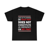 Lack Of Planning On Your Part High Quality Tee